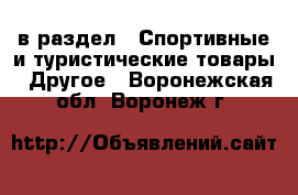  в раздел : Спортивные и туристические товары » Другое . Воронежская обл.,Воронеж г.